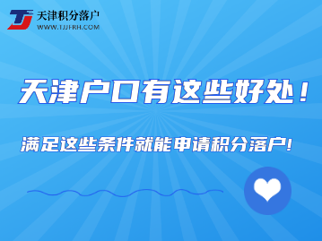 2022年天津户口有哪些好处？满足这些条件就能申请积分落户！