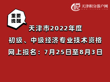 天津市2022年度初级、中级经济专业技术资格考试7月25日至8月3日网上报名！