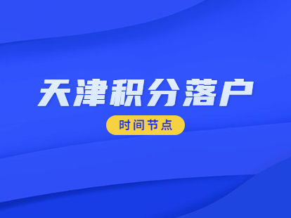 2021年天津积分落户时间点