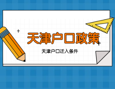 2021年天津市户口政策天津市户口迁入条件