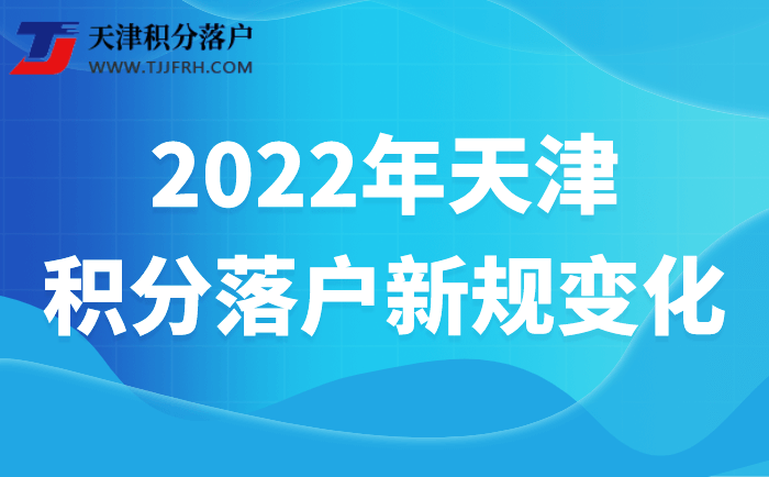 2022年天津积分落户新规变化（申报条件、分值指标、社保缴纳等）