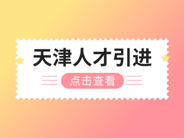 天津人才引进政策2024：校企订单式培养专业人才