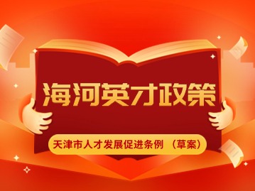 海河英才政策：《天津市人才发展促进条例 （草案）》全文