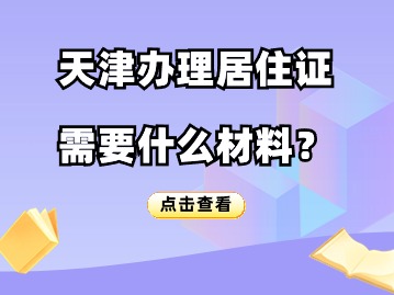 2024年天津办理居住证需要什么材料？