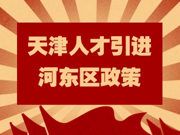 天津人才引进政策：河东区企业自主认定人才支持服务实施细则