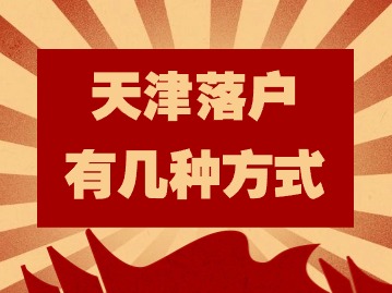 2024年天津落户有几种方式？