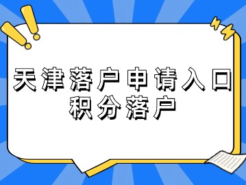 2024年天津落户申请入口（积分落户）
