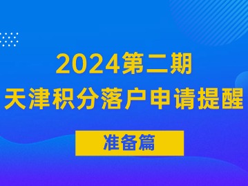 2024年第二期天津积分落户申请提醒（准备篇）