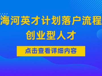 2024年天津海河英才计划落户流程：创业型人才