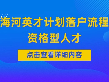 2024年天津海河英才计划落户流程：资格型人才