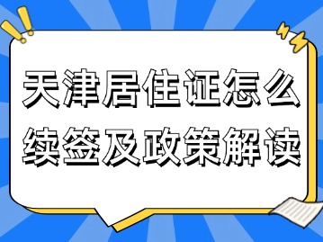 2024年天津居住证怎么续签及政策解读