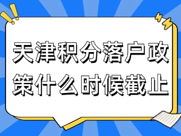 天津积分落户政策到什么时候截止？