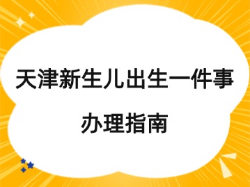 天津新生儿落户、参保、出生医学证明申请办理指南