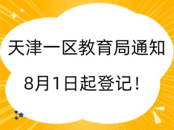 天津一区教育局通知！8月1日起登记！