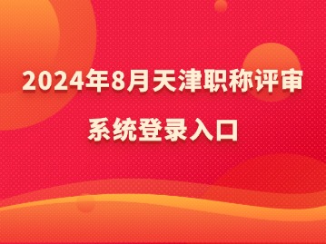 2024年8月天津职称评审系统登录入口