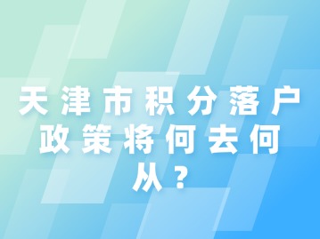 天津市积分落户政策将何去何从？