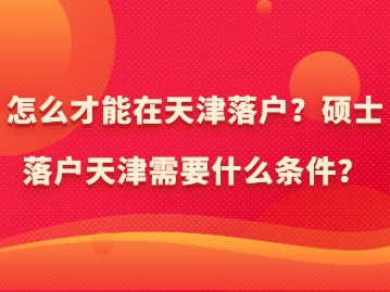 怎么才能在天津落户？硕士落户天津需要什么条件？