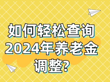 如何轻松查询2024年养老金调整？