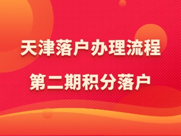 天津落户办理流程：2024年第二期积分落户