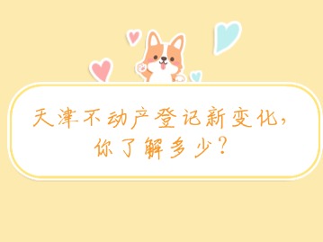 天津不动产登记新变化，你了解多少？