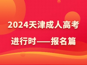 2024天津成人高考进行时——报名篇