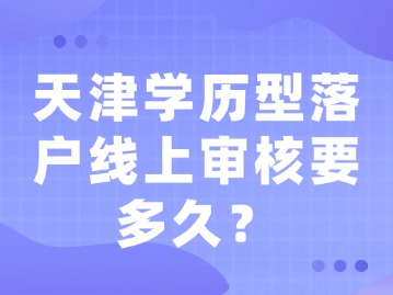 天津学历型落户线上审核要多久？