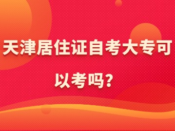天津居住证自考大专可以考吗？