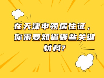 在天津申领居住证，你需要知道哪些关键材料？