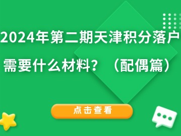 2024年第二期天津积分落户需要什么材料？（配偶篇）