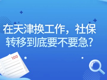 在天津换工作，社保转移到底要不要急？