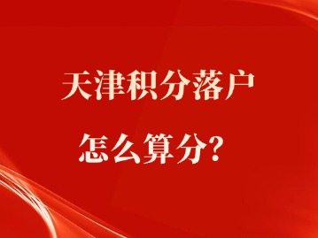 天津积分落户怎么算分？一篇文章告诉你！